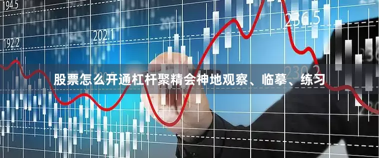 股票怎么开通杠杆聚精会神地观察、临摹、练习